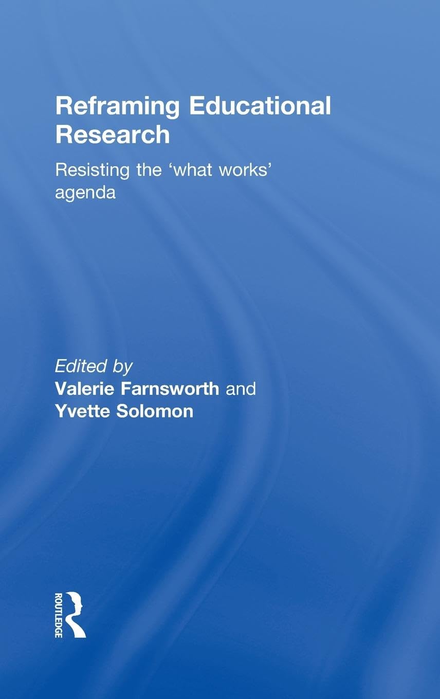 Reframing Educational Research: Resisting The 'What Works' Agenda,New