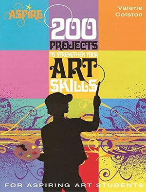 200 Projects to Strengthen Your Art Skills: For Aspiring Art Students (Aspire Series),New