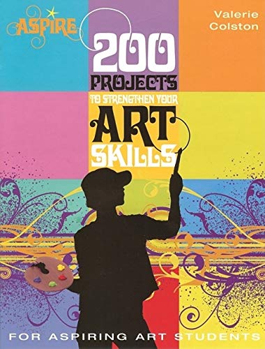200 Projects to Strengthen Your Art Skills: For Aspiring Art Students (Aspire Series),New