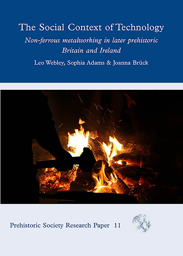 The Social Context of Technology: Nonferrous Metalworking in Later Prehistoric Britain and Ireland (Prehistoric Society Researc,Used