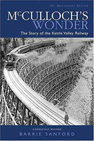 Mcculloch'S Wonder: The Story Of The Kettle Valley Railway