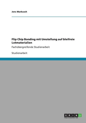 Flip Chip Bonding Mit Umstellung Auf Bleifreie Lotmaterialien: Fachbergreifende Studienarbeit (German Edition),Used