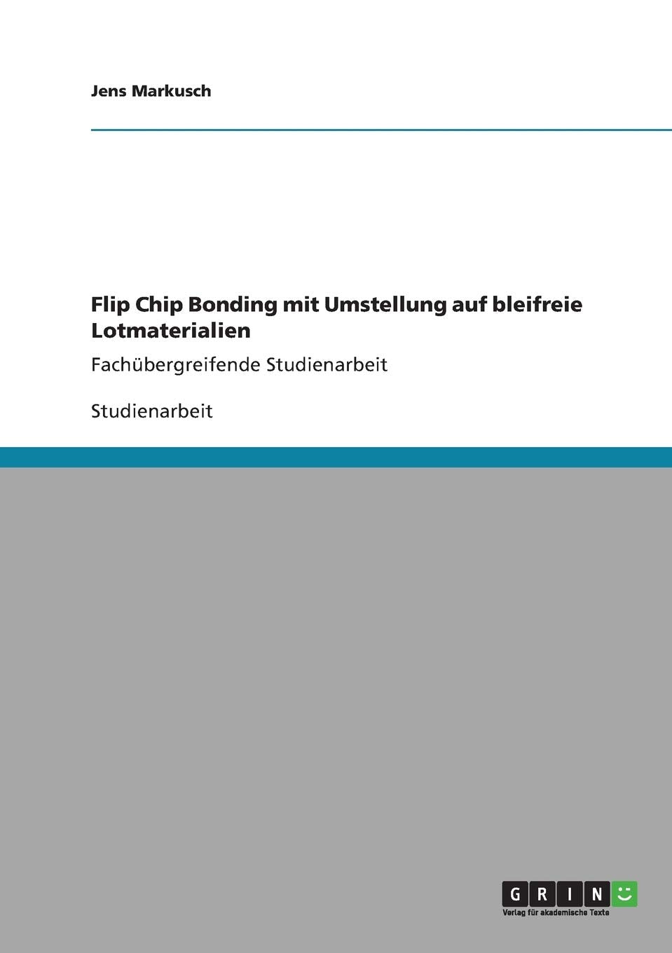Flip Chip Bonding Mit Umstellung Auf Bleifreie Lotmaterialien: Fachbergreifende Studienarbeit (German Edition),Used