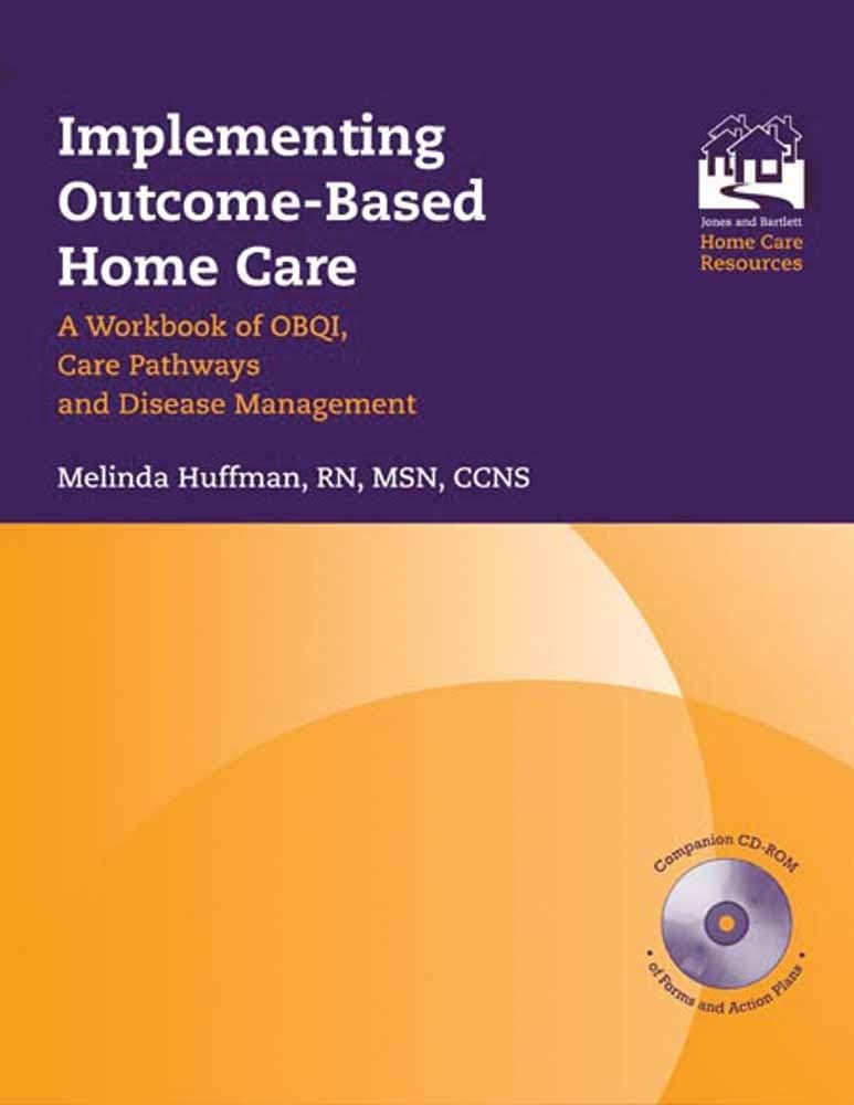 Implementing OutcomeBased Home Care: A Workbook of OBQI, Care Pathways and Disease Management: A Workbook of OBQI, Care Pathway,New
