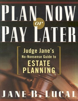Plan Now or Pay Later: Judge Jane's NoNonsense Guide to Estate Planning,Used