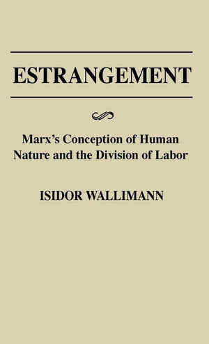 Estrangement: Marx'S Conception Of Human Nature And The Division Of Labor (Contributions In Philosophy),New