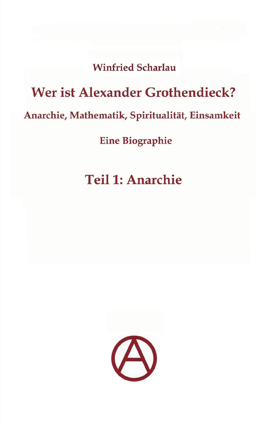 Wer ist Alexander Grothendieck? Anarchie, Mathematik, Spiritualitt  Eine Biographie: Teil 1: Anarchie (German Edition),Used