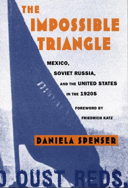 The Impossible Triangle: Mexico, Soviet Russia, and the United States in the 1920s (American Encounters/Global Interactions),New