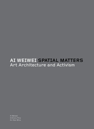 Ai Weiwei: Spatial Matters  Art Architecture And Activism,New