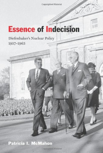 Essence of Indecision: Diefenbaker's Nuclear Policy, 19571963,Used