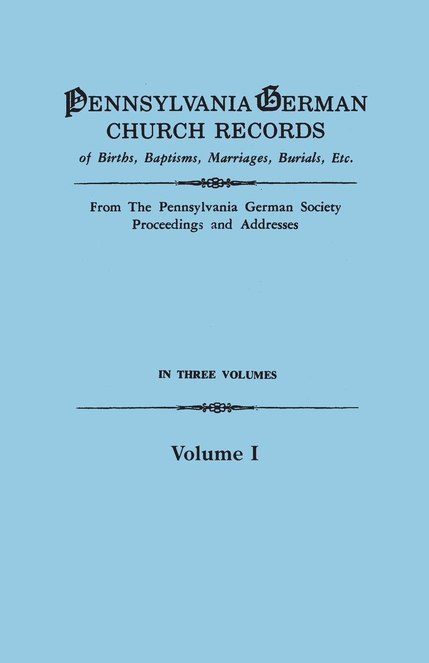 Pennsylvania German Church Records of Births, Baptisms, Marriages, Burials, Etc. from the Pennsylvania German Society, Proceedin,Used