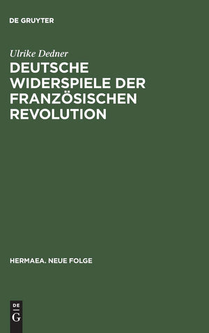Deutsche Widerspiele der Franzsischen Revolution: Reflexionen des Revolutionsmythos im selbstbezglichen Spiel von Goethe bis Drr,Used