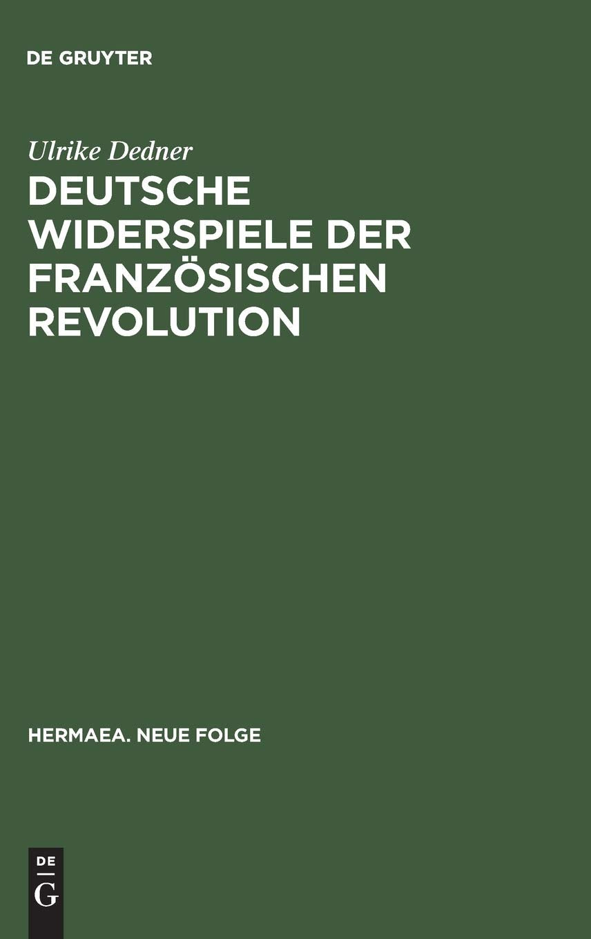 Deutsche Widerspiele der Franzsischen Revolution: Reflexionen des Revolutionsmythos im selbstbezglichen Spiel von Goethe bis Drr,Used