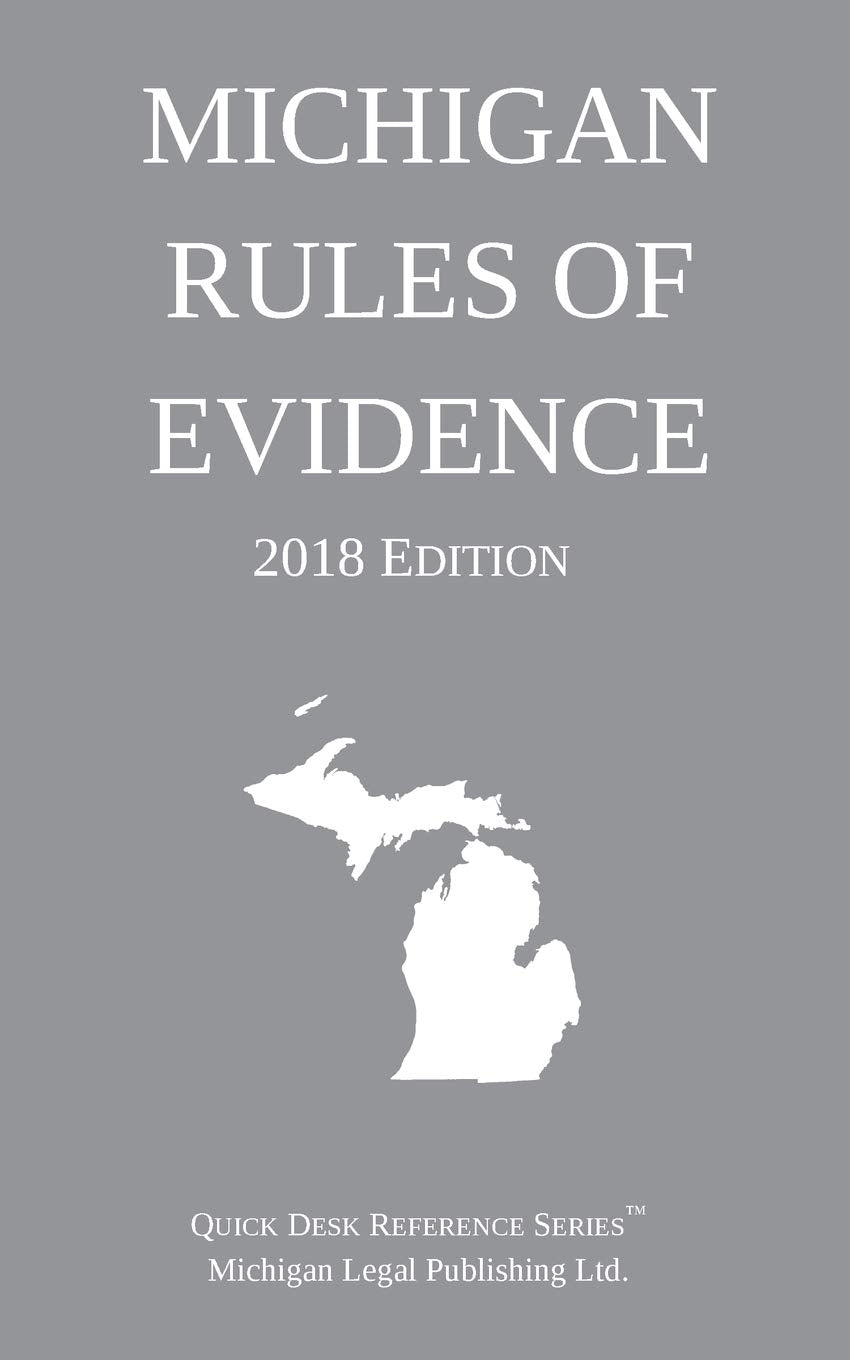 Michigan Rules of Evidence; 2018 Edition,New