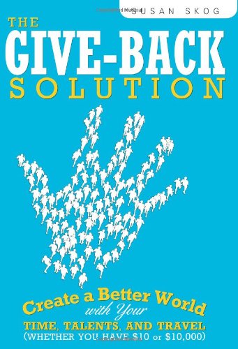 The GiveBack Solution: Create a Better World with Your Time, Talents and Travel (Whether You Have $10 or $10,000),Used