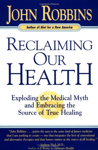 Reclaiming Our Health: Exploding The Medical Myth And Embracing The Source Of True Healing