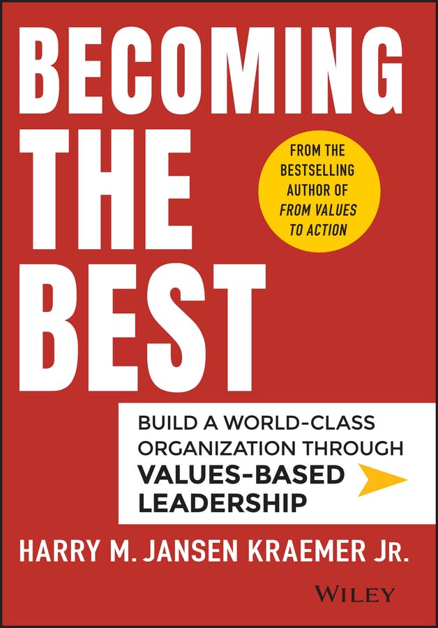Becoming the Best: Build a WorldClass Organization Through ValuesBased Leadership,New