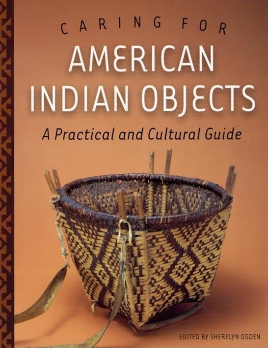Caring for American Indian Objects: A Practical and Cultural Guide,New
