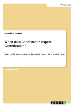 When does Coordination require Centralization?: Strategische Kommunikation: Zentralisierung vs. Dezentralisierung? (German Editi,Used