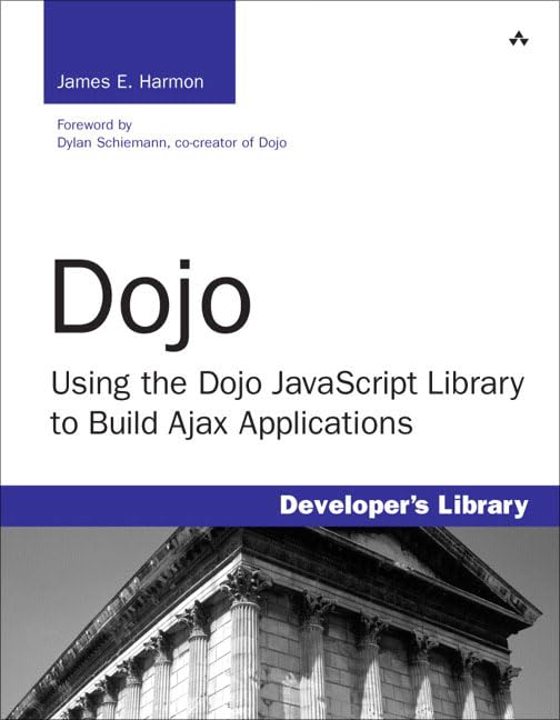 Dojo: Using the Dojo JavaScript Library to Build Ajax Applications,New