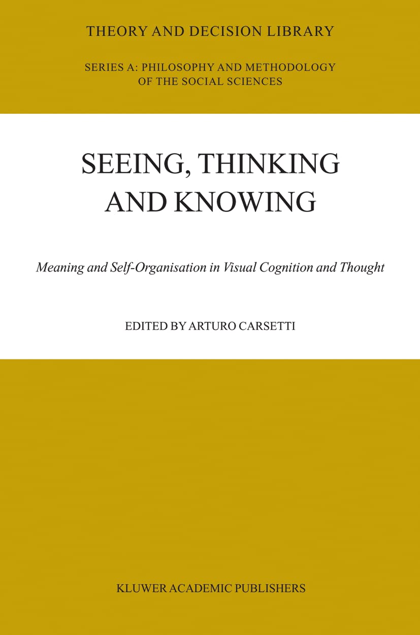 Seeing, Thinking and Knowing: Meaning and SelfOrganisation in Visual Cognition and Thought (Theory and Decision Library A:, 38),Used