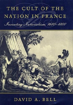 The Cult Of The Nation In France: Inventing Nationalism, 16801800