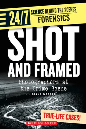 Shot And Framed: Photographers at the Crime Scene (24/7: Science Behind the Scenes: Forensics),Used