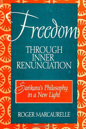 Freedom Through Inner Renunciation: Sankara's Philosophy in a New Light (McGill Studies in the History of Religions),New