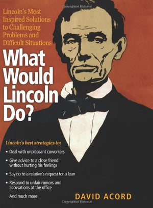 What Would Lincoln Do?: Lincoln's Most Inspired Solutions to Challenging Problems and Difficult Situations,Used
