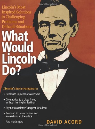 What Would Lincoln Do?: Lincoln's Most Inspired Solutions to Challenging Problems and Difficult Situations,Used