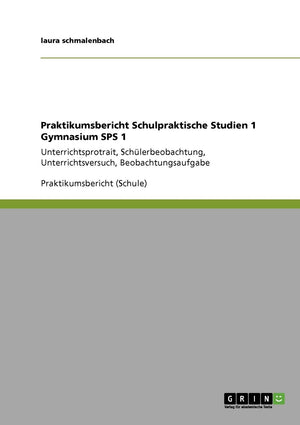 Praktikumsbericht Schulpraktische Studien 1 Gymnasium SPS 1: Unterrichtsprotrait, Schlerbeobachtung, Unterrichtsversuch, Beobach,Used
