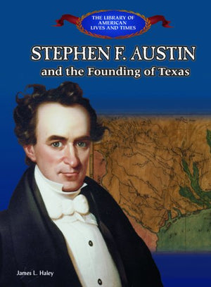 Stephen F. Austin and the Founding of Texas (The Library of American Lives and Times),New