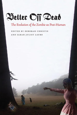 Better Off Dead: The Evolution of the Zombie as PostHuman,Used