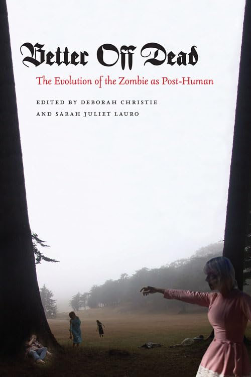 Better Off Dead: The Evolution of the Zombie as PostHuman,Used