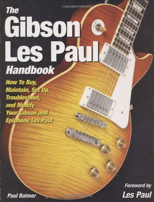 The Gibson Les Paul Handbook: How To Buy, Maintain, Set Up, Troubleshoot, And Modify Your Gibson And Epiphone Les Paul,Used