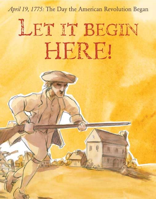 Let It Begin Here!: April 19, 1775: The Day the American Revolution Began (Actual Times),New