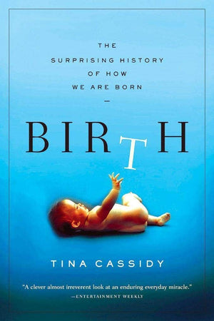 Birth: The Surprising History of How We Are Born,New