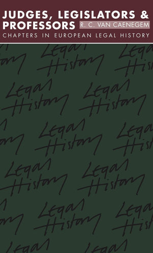 Judges, Legislators and Professors: Chapters in European Legal History (Goodhart Lectures, 19841985),New