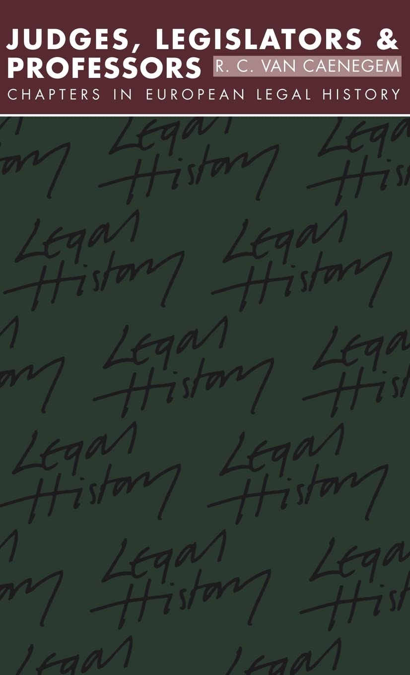 Judges, Legislators and Professors: Chapters in European Legal History (Goodhart Lectures, 19841985),New