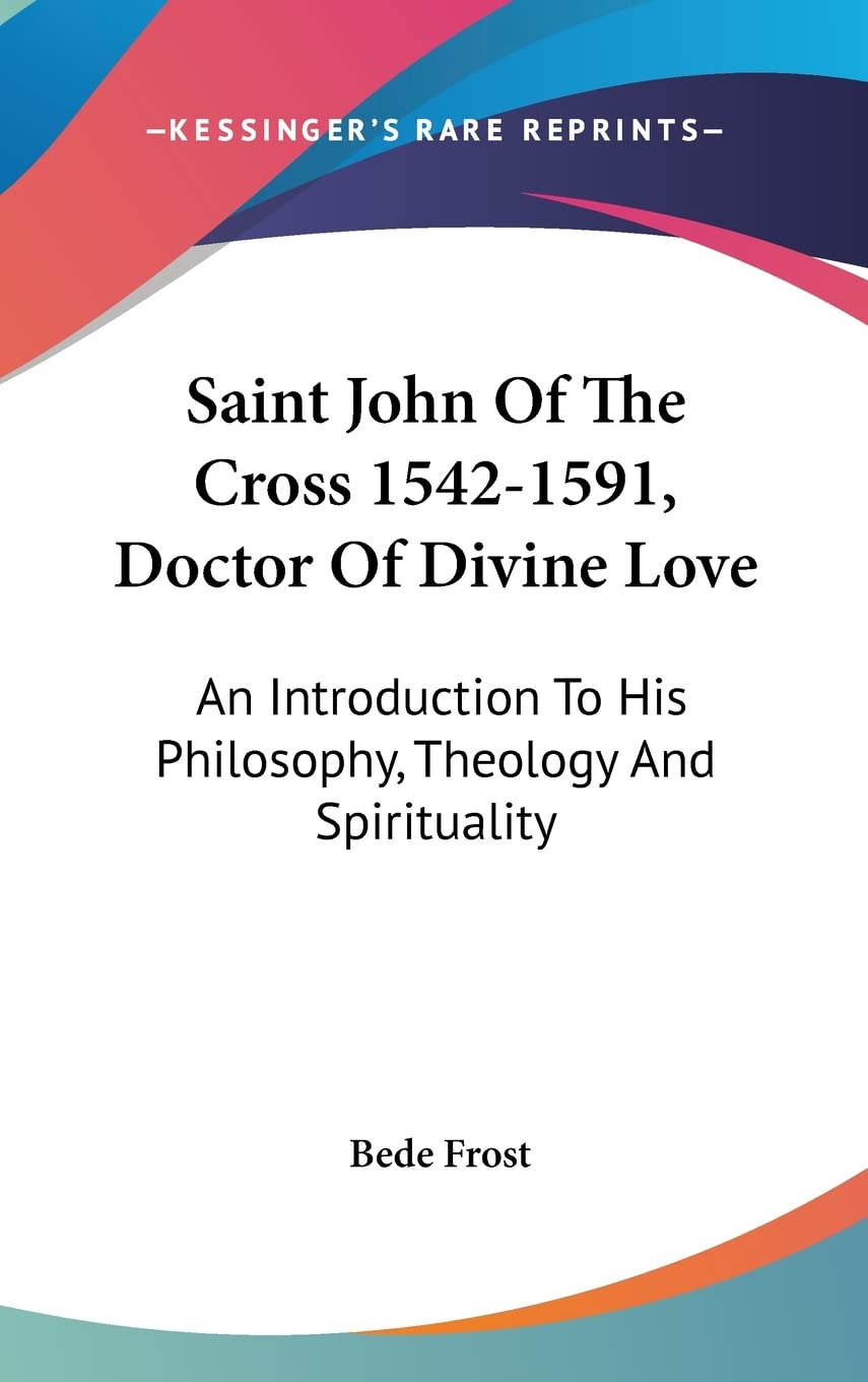 Saint John Of The Cross 15421591, Doctor Of Divine Love: An Introduction To His Philosophy, Theology And Spirituality,New
