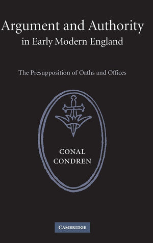 Argument and Authority in Early Modern England: The Presupposition of Oaths and Offices,New