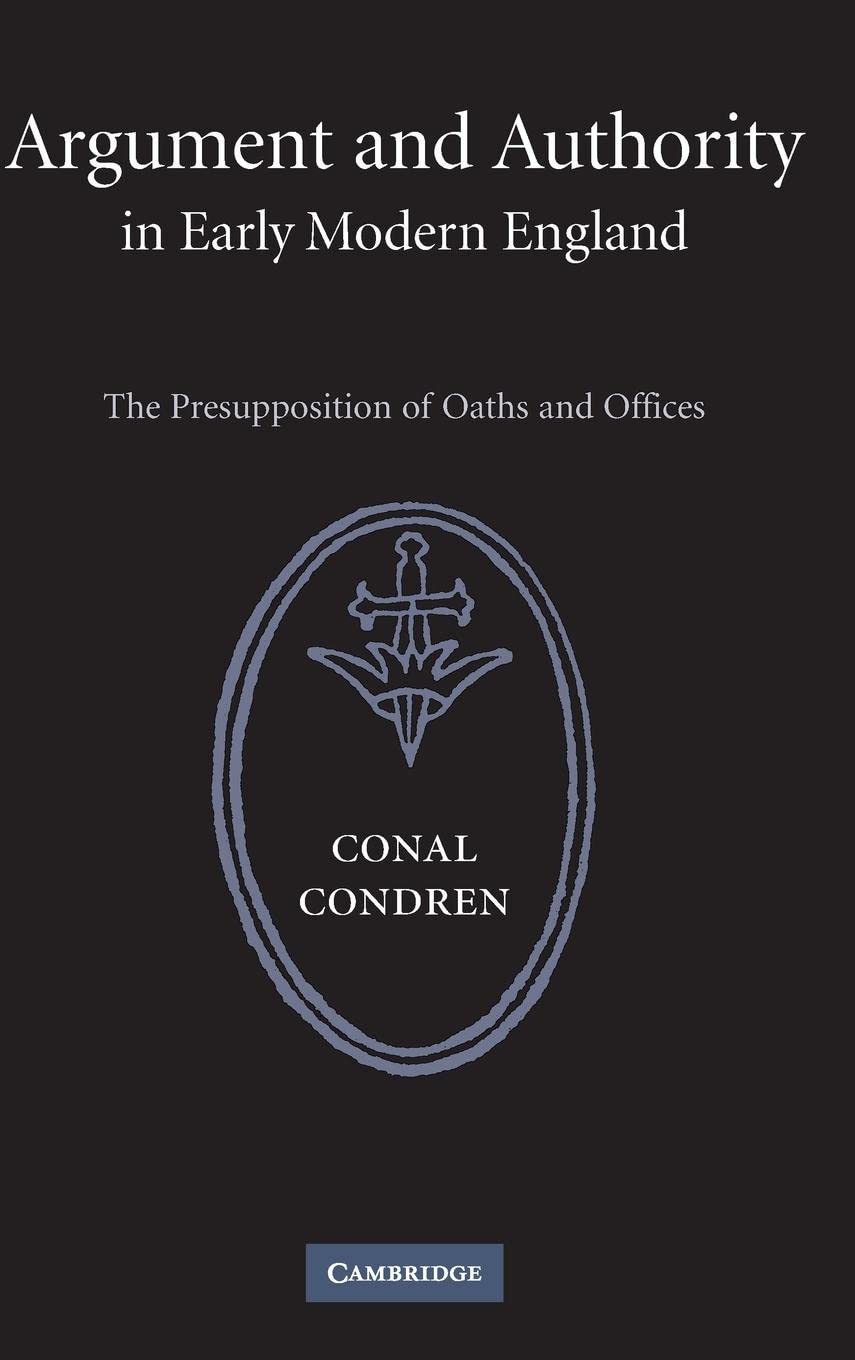 Argument and Authority in Early Modern England: The Presupposition of Oaths and Offices,New