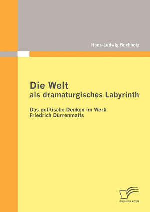 Die Welt als dramaturgisches Labyrinth: Das politische Denken im Werk Friedrich Drrenmatts (German Edition),Used