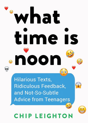 What Time is Noon?: Hilarious Texts, Ridiculous Feedback, and NotSoSubtle Advice from Teenagers,New