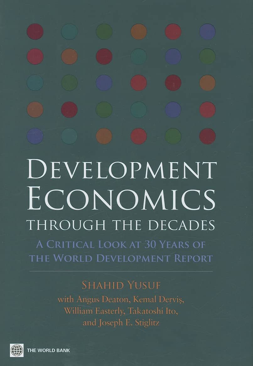 Development Economics Through The Decades: A Critical Look At Thirty Years Of The World Development Report,New