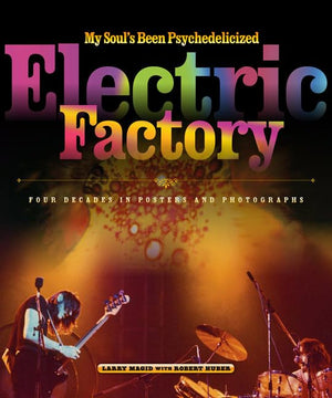 My Soul's Been Psychedelicized: Electric Factory: Four Decades in Posters and Photographs,Used