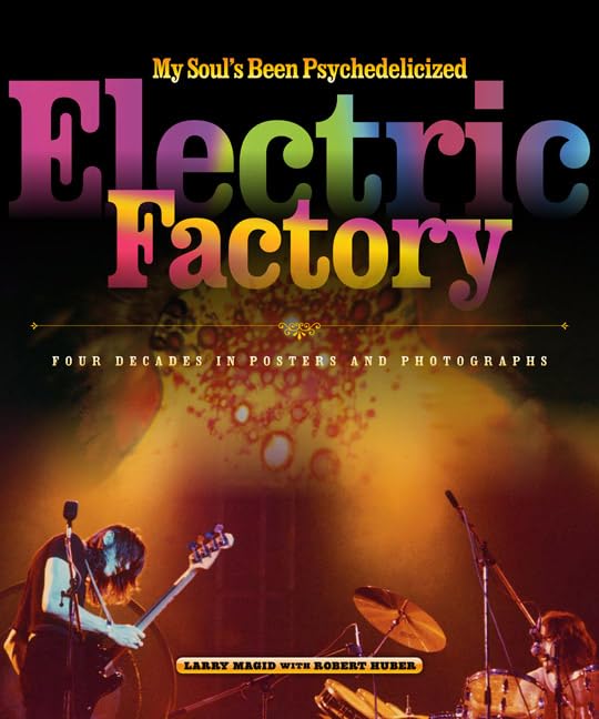 My Soul's Been Psychedelicized: Electric Factory: Four Decades in Posters and Photographs,Used