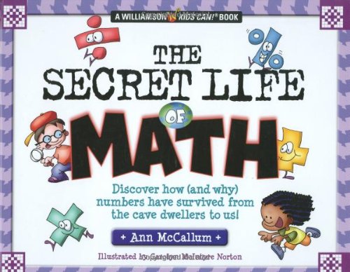 The Secret Life Of Math: Discover How (And Why) Numbers Have Survived From The Cave Dwellers To Us! (A Williamson'S Kids Can! Bo