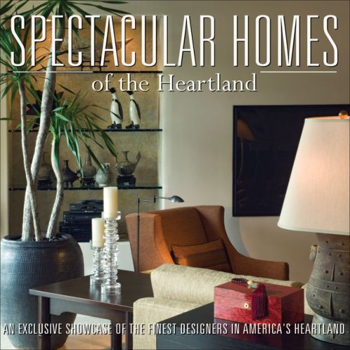 Spectacular Homes of the Heartland: An Exclusive Showcase of the Finest Designers in America's Heartland,Used