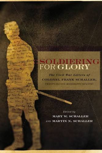 Soldiering For Glory: The Civil War Letters Of Colonel Frank Schaller, Twentysecond Mississippi Infantry (Non Series)